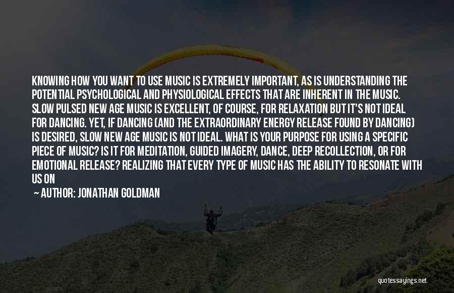 Jonathan Goldman Quotes: Knowing How You Want To Use Music Is Extremely Important, As Is Understanding The Potential Psychological And Physiological Effects That