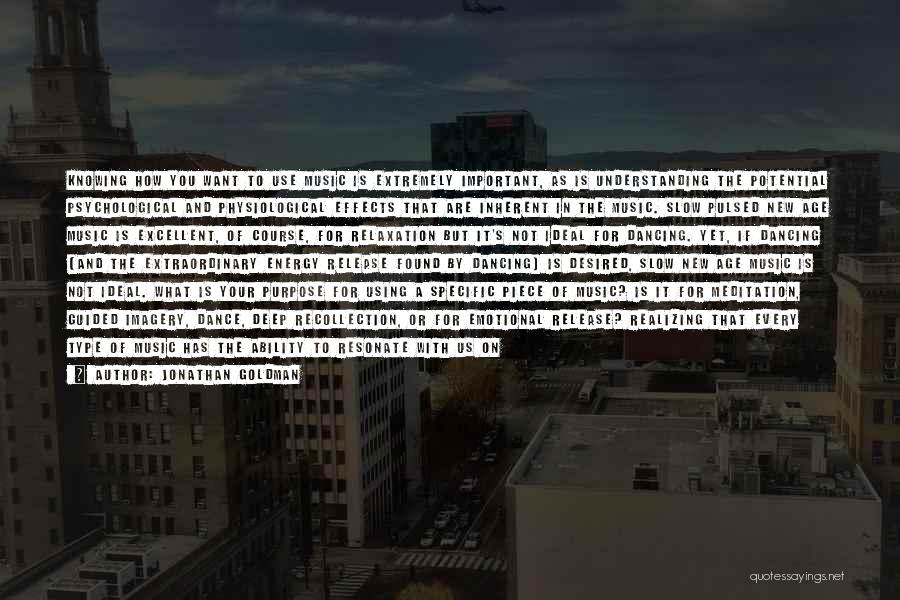 Jonathan Goldman Quotes: Knowing How You Want To Use Music Is Extremely Important, As Is Understanding The Potential Psychological And Physiological Effects That