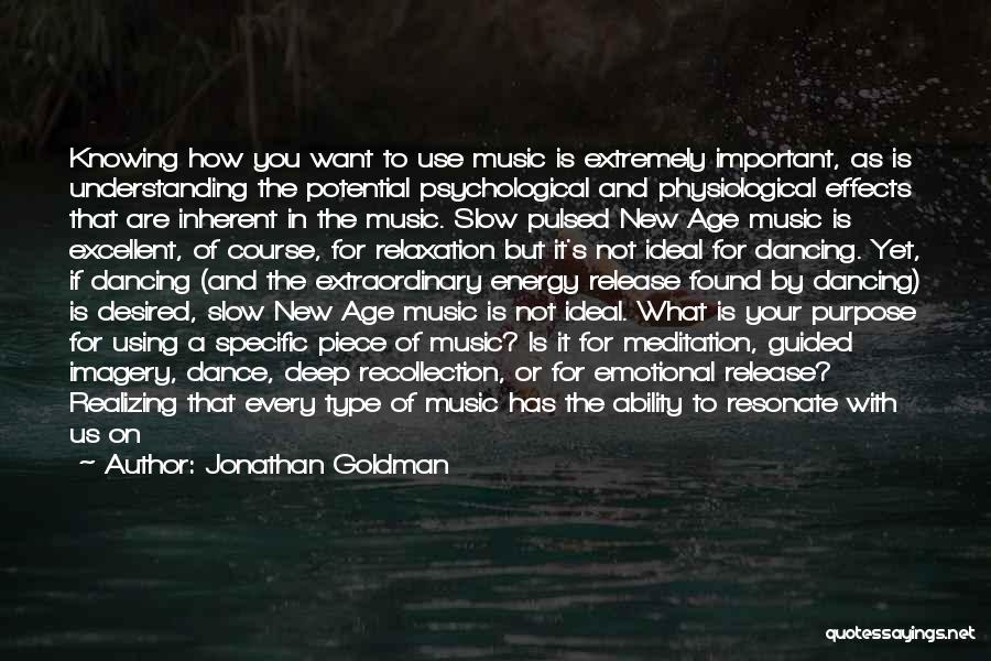 Jonathan Goldman Quotes: Knowing How You Want To Use Music Is Extremely Important, As Is Understanding The Potential Psychological And Physiological Effects That