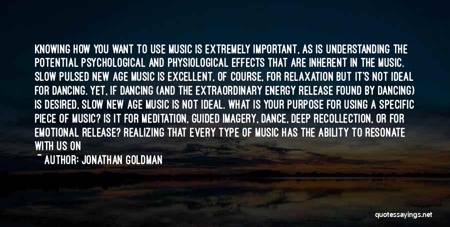 Jonathan Goldman Quotes: Knowing How You Want To Use Music Is Extremely Important, As Is Understanding The Potential Psychological And Physiological Effects That