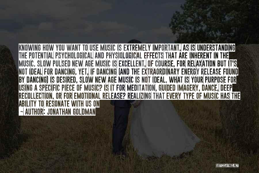 Jonathan Goldman Quotes: Knowing How You Want To Use Music Is Extremely Important, As Is Understanding The Potential Psychological And Physiological Effects That