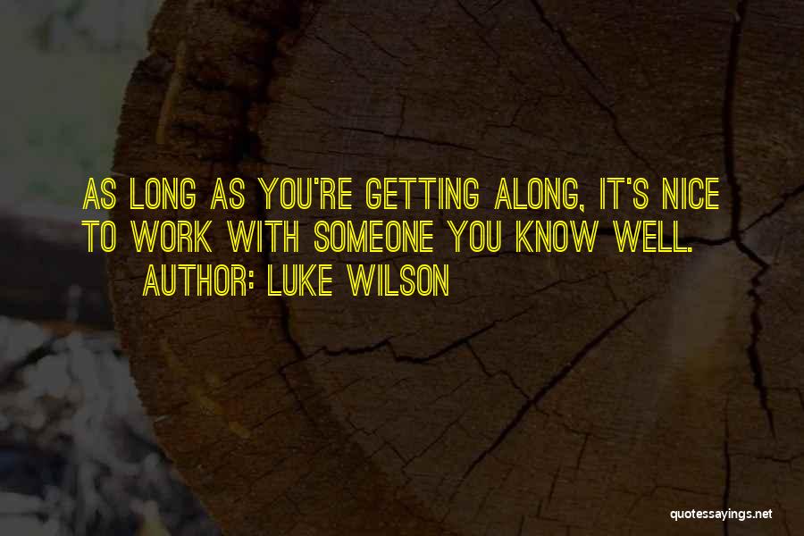 Luke Wilson Quotes: As Long As You're Getting Along, It's Nice To Work With Someone You Know Well.