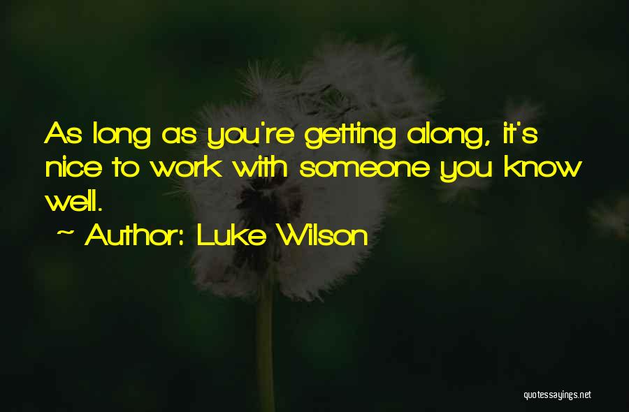 Luke Wilson Quotes: As Long As You're Getting Along, It's Nice To Work With Someone You Know Well.