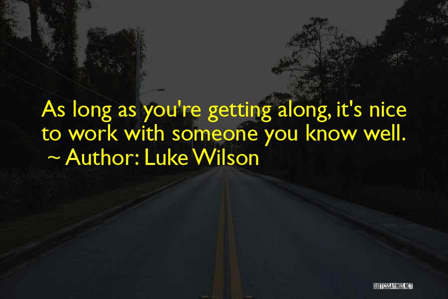 Luke Wilson Quotes: As Long As You're Getting Along, It's Nice To Work With Someone You Know Well.