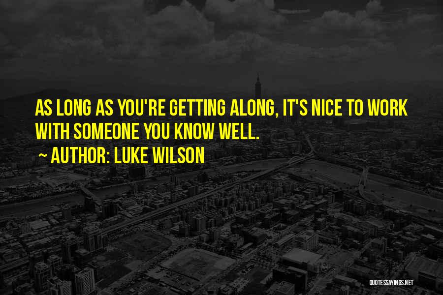 Luke Wilson Quotes: As Long As You're Getting Along, It's Nice To Work With Someone You Know Well.