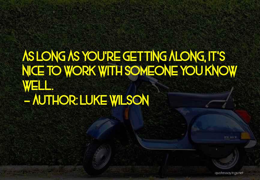 Luke Wilson Quotes: As Long As You're Getting Along, It's Nice To Work With Someone You Know Well.