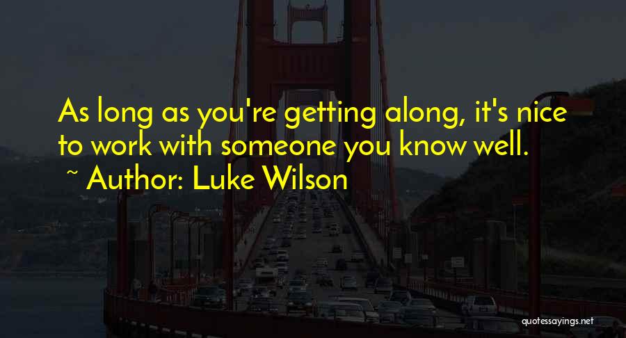 Luke Wilson Quotes: As Long As You're Getting Along, It's Nice To Work With Someone You Know Well.