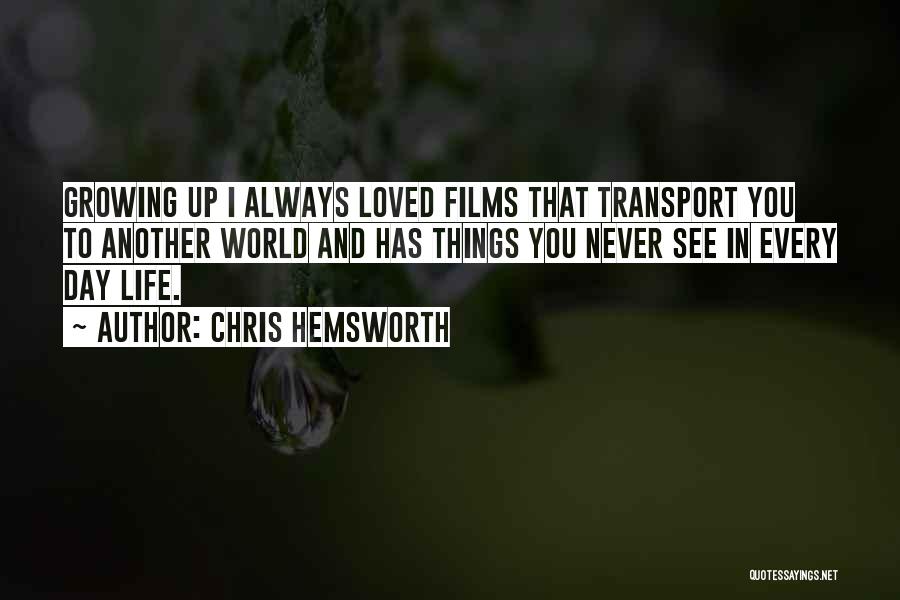 Chris Hemsworth Quotes: Growing Up I Always Loved Films That Transport You To Another World And Has Things You Never See In Every