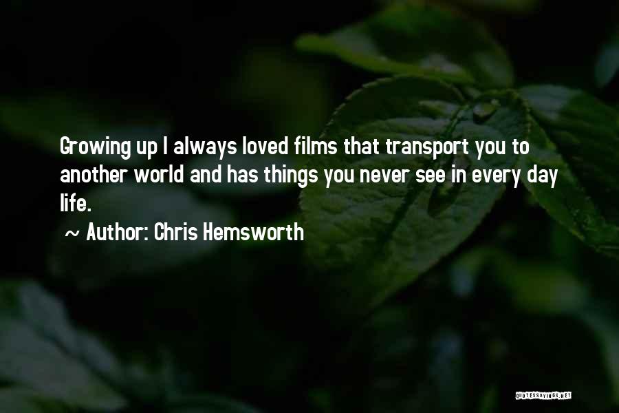 Chris Hemsworth Quotes: Growing Up I Always Loved Films That Transport You To Another World And Has Things You Never See In Every