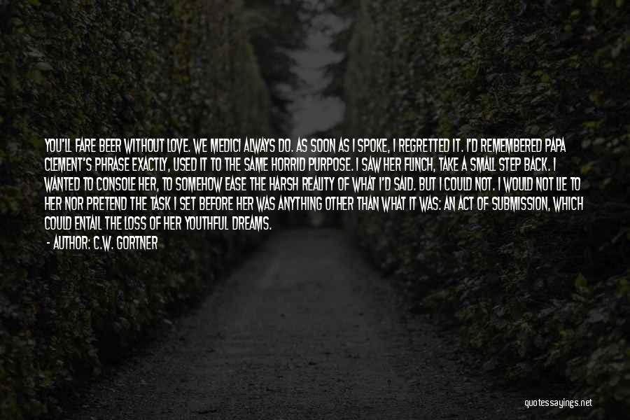 C.W. Gortner Quotes: You'll Fare Beer Without Love. We Medici Always Do. As Soon As I Spoke, I Regretted It. I'd Remembered Papa