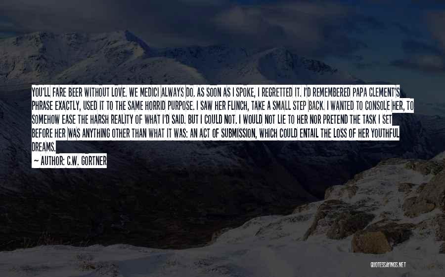 C.W. Gortner Quotes: You'll Fare Beer Without Love. We Medici Always Do. As Soon As I Spoke, I Regretted It. I'd Remembered Papa