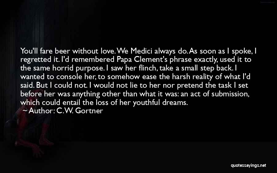 C.W. Gortner Quotes: You'll Fare Beer Without Love. We Medici Always Do. As Soon As I Spoke, I Regretted It. I'd Remembered Papa