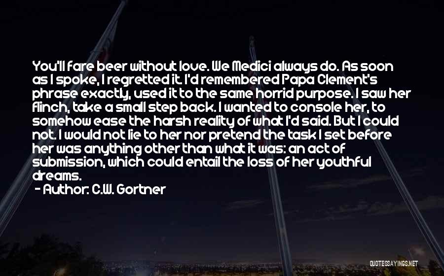 C.W. Gortner Quotes: You'll Fare Beer Without Love. We Medici Always Do. As Soon As I Spoke, I Regretted It. I'd Remembered Papa