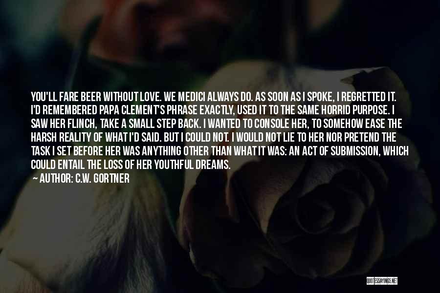 C.W. Gortner Quotes: You'll Fare Beer Without Love. We Medici Always Do. As Soon As I Spoke, I Regretted It. I'd Remembered Papa