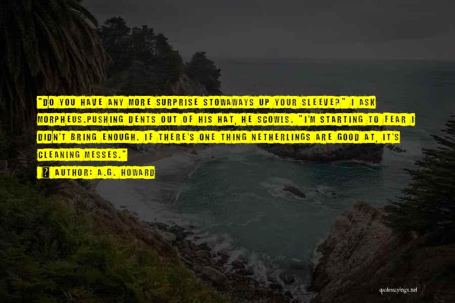 A.G. Howard Quotes: Do You Have Any More Surprise Stowaways Up Your Sleeve? I Ask Morpheus.pushing Dents Out Of His Hat, He Scowls.