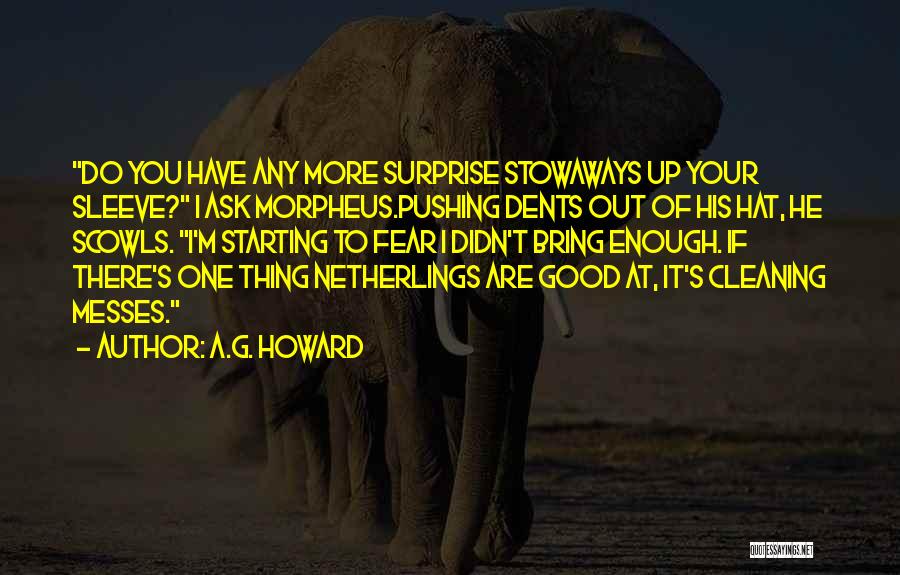 A.G. Howard Quotes: Do You Have Any More Surprise Stowaways Up Your Sleeve? I Ask Morpheus.pushing Dents Out Of His Hat, He Scowls.