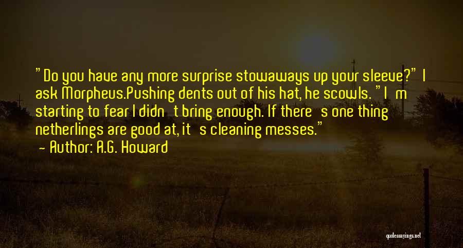 A.G. Howard Quotes: Do You Have Any More Surprise Stowaways Up Your Sleeve? I Ask Morpheus.pushing Dents Out Of His Hat, He Scowls.