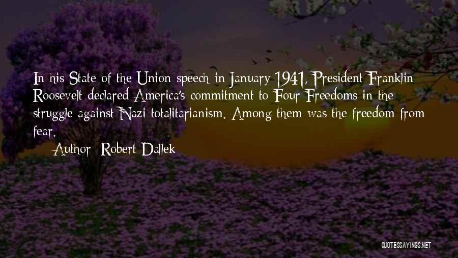 Robert Dallek Quotes: In His State Of The Union Speech In January 1941, President Franklin Roosevelt Declared America's Commitment To Four Freedoms In