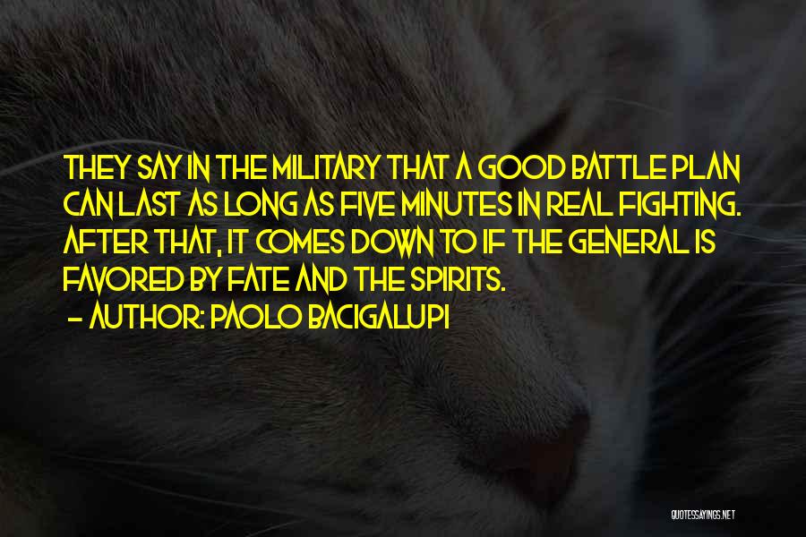 Paolo Bacigalupi Quotes: They Say In The Military That A Good Battle Plan Can Last As Long As Five Minutes In Real Fighting.