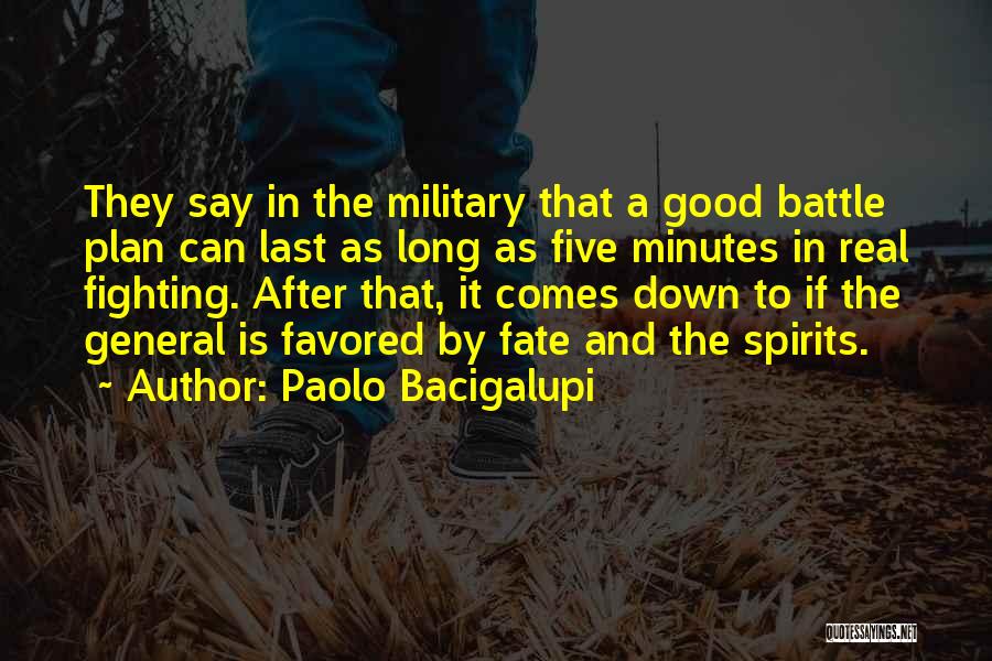 Paolo Bacigalupi Quotes: They Say In The Military That A Good Battle Plan Can Last As Long As Five Minutes In Real Fighting.