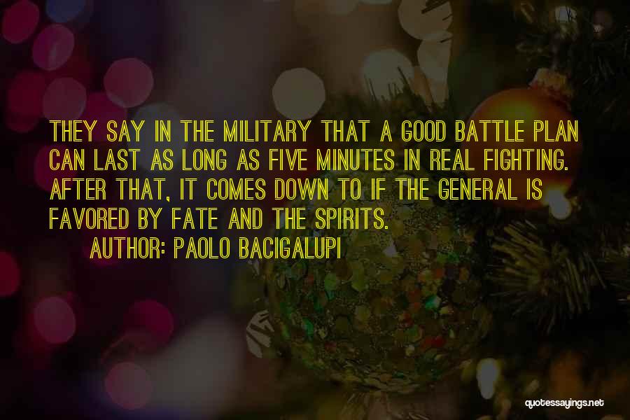 Paolo Bacigalupi Quotes: They Say In The Military That A Good Battle Plan Can Last As Long As Five Minutes In Real Fighting.