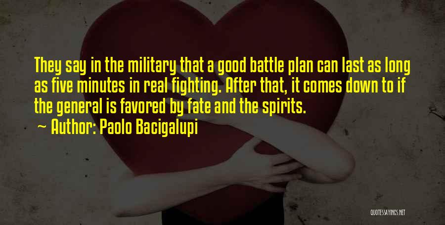 Paolo Bacigalupi Quotes: They Say In The Military That A Good Battle Plan Can Last As Long As Five Minutes In Real Fighting.