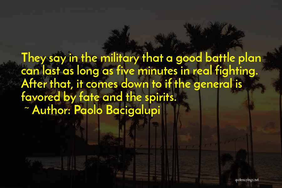 Paolo Bacigalupi Quotes: They Say In The Military That A Good Battle Plan Can Last As Long As Five Minutes In Real Fighting.
