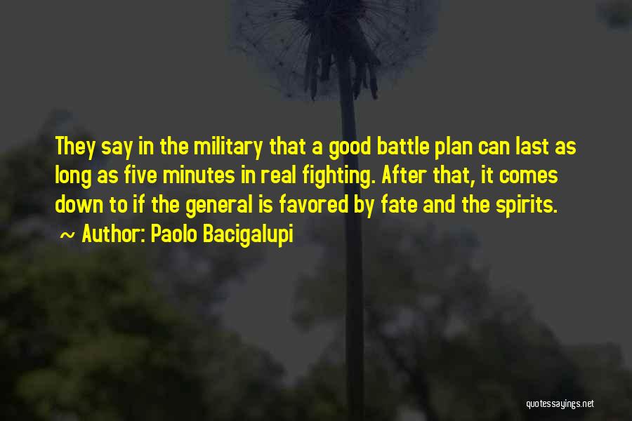 Paolo Bacigalupi Quotes: They Say In The Military That A Good Battle Plan Can Last As Long As Five Minutes In Real Fighting.