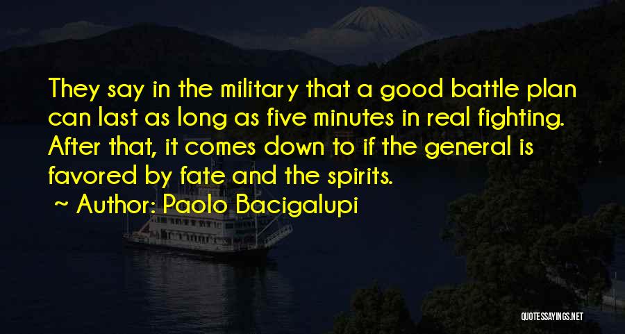 Paolo Bacigalupi Quotes: They Say In The Military That A Good Battle Plan Can Last As Long As Five Minutes In Real Fighting.