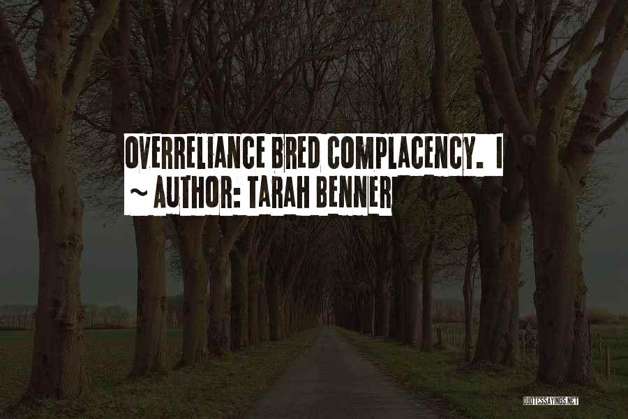 Tarah Benner Quotes: Overreliance Bred Complacency. I