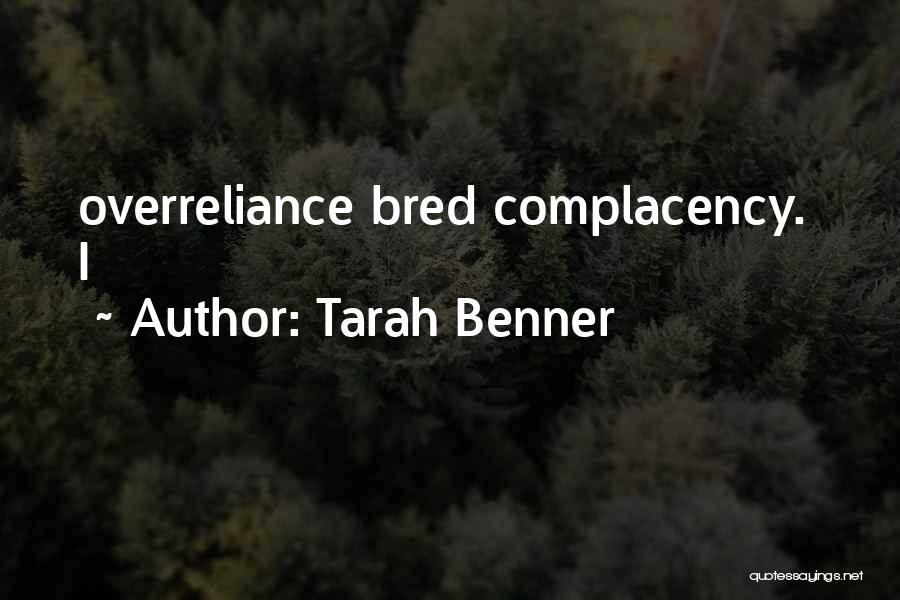 Tarah Benner Quotes: Overreliance Bred Complacency. I