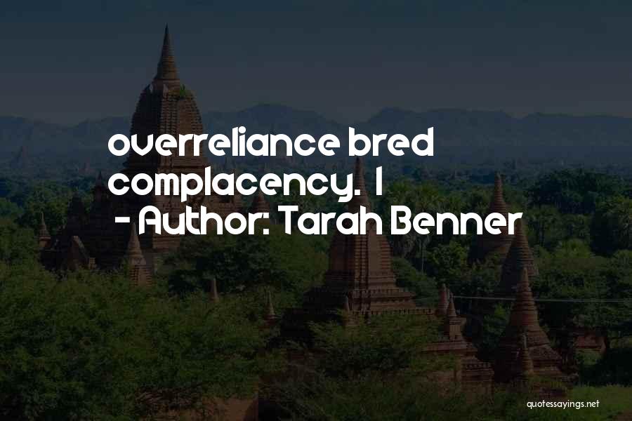 Tarah Benner Quotes: Overreliance Bred Complacency. I