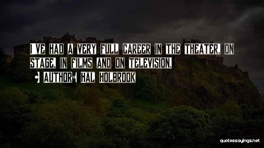 Hal Holbrook Quotes: I've Had A Very Full Career In The Theater, On Stage, In Films And On Television.