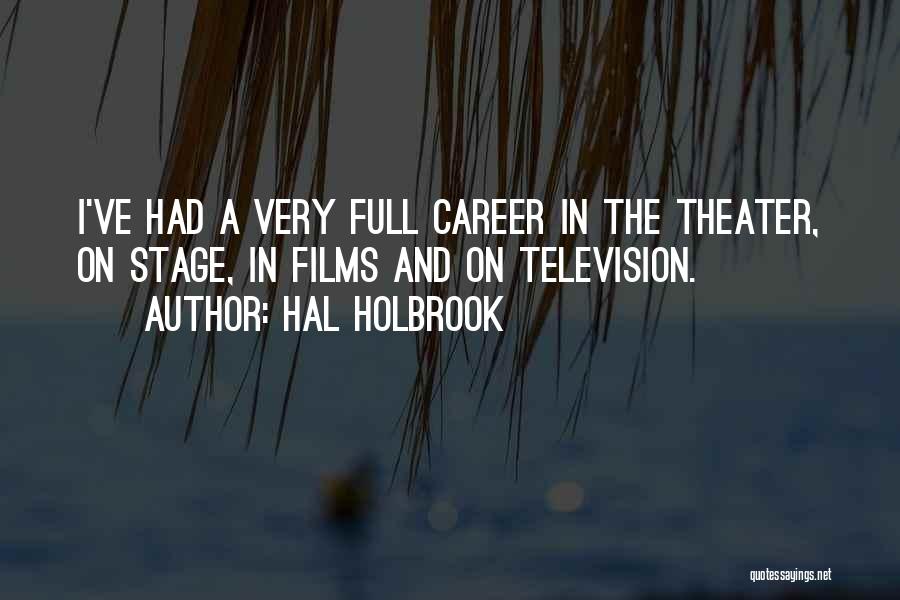 Hal Holbrook Quotes: I've Had A Very Full Career In The Theater, On Stage, In Films And On Television.