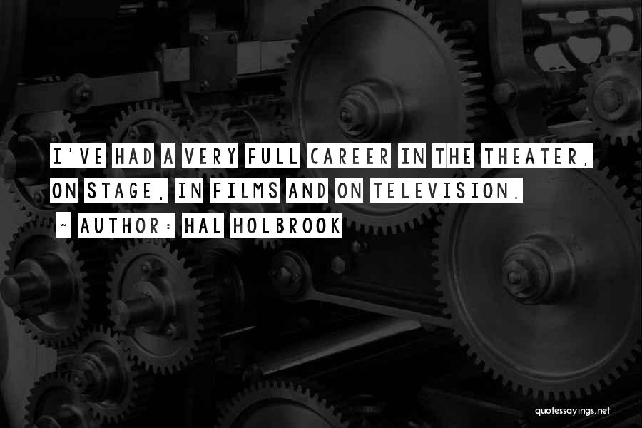 Hal Holbrook Quotes: I've Had A Very Full Career In The Theater, On Stage, In Films And On Television.