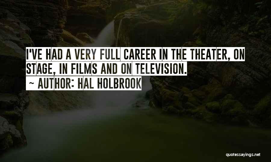 Hal Holbrook Quotes: I've Had A Very Full Career In The Theater, On Stage, In Films And On Television.