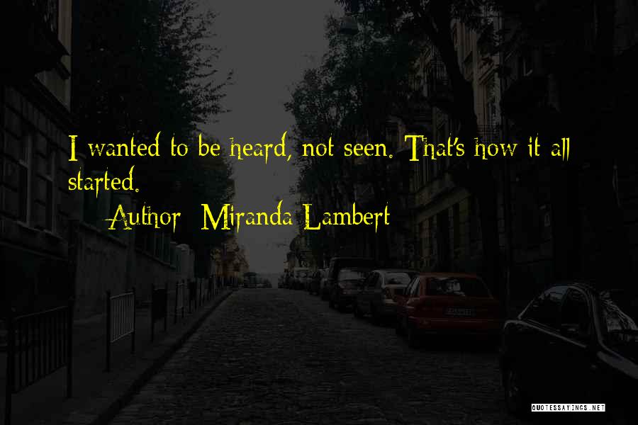 Miranda Lambert Quotes: I Wanted To Be Heard, Not Seen. That's How It All Started.