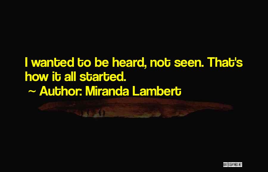 Miranda Lambert Quotes: I Wanted To Be Heard, Not Seen. That's How It All Started.