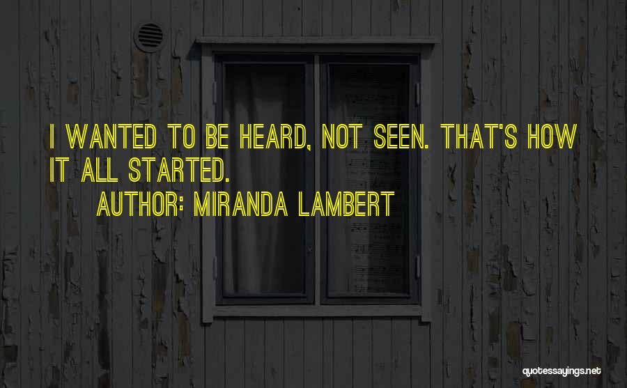 Miranda Lambert Quotes: I Wanted To Be Heard, Not Seen. That's How It All Started.