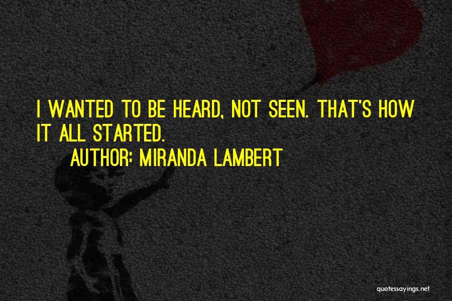 Miranda Lambert Quotes: I Wanted To Be Heard, Not Seen. That's How It All Started.