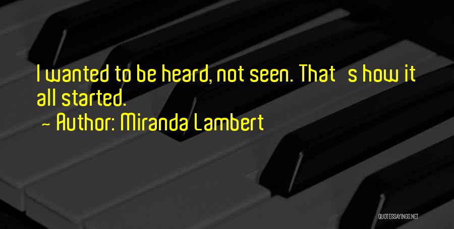 Miranda Lambert Quotes: I Wanted To Be Heard, Not Seen. That's How It All Started.