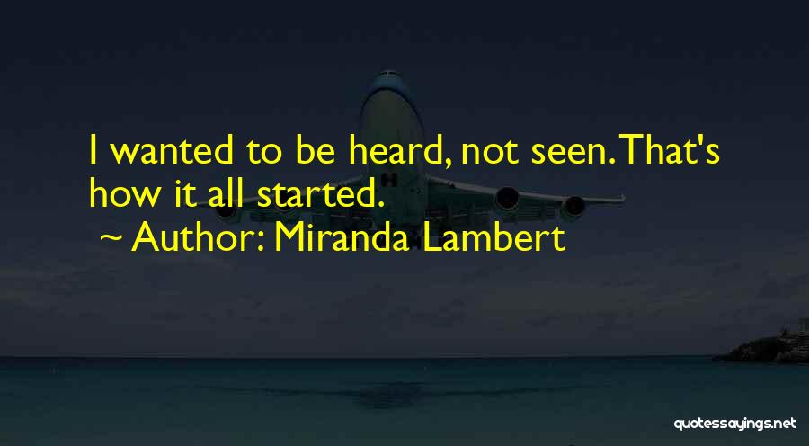 Miranda Lambert Quotes: I Wanted To Be Heard, Not Seen. That's How It All Started.