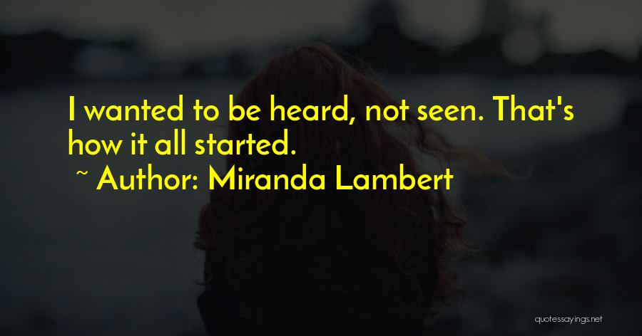 Miranda Lambert Quotes: I Wanted To Be Heard, Not Seen. That's How It All Started.