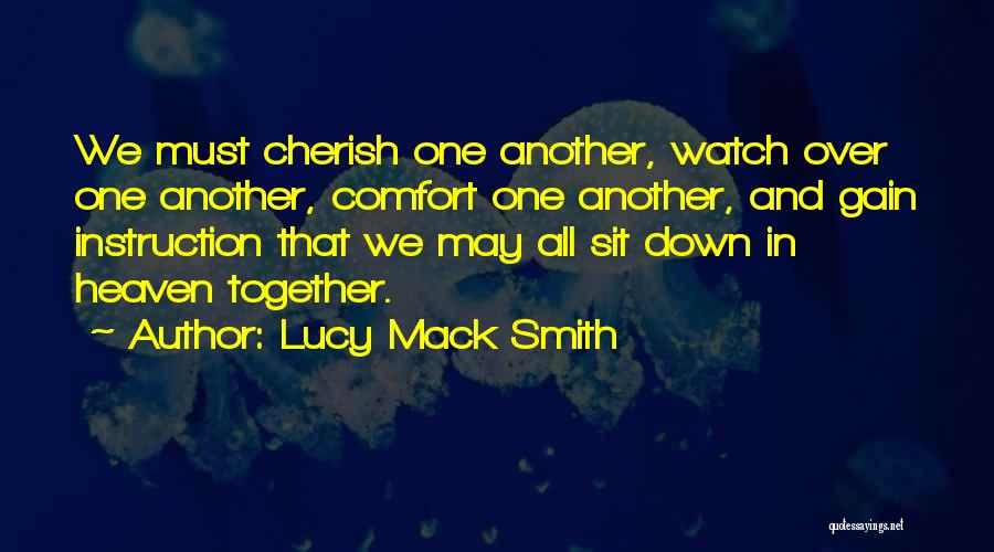 Lucy Mack Smith Quotes: We Must Cherish One Another, Watch Over One Another, Comfort One Another, And Gain Instruction That We May All Sit
