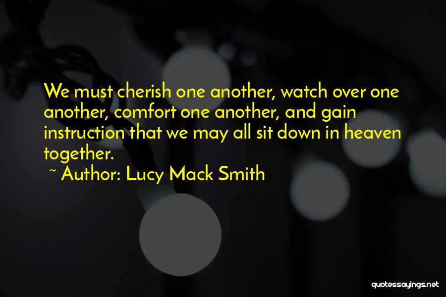 Lucy Mack Smith Quotes: We Must Cherish One Another, Watch Over One Another, Comfort One Another, And Gain Instruction That We May All Sit