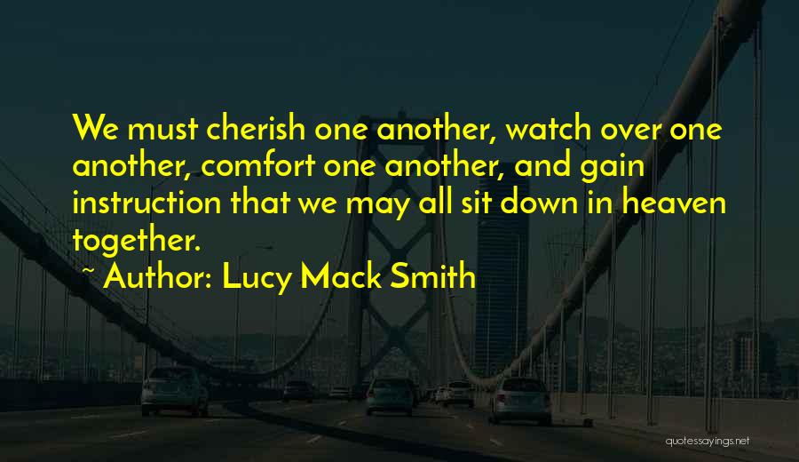 Lucy Mack Smith Quotes: We Must Cherish One Another, Watch Over One Another, Comfort One Another, And Gain Instruction That We May All Sit