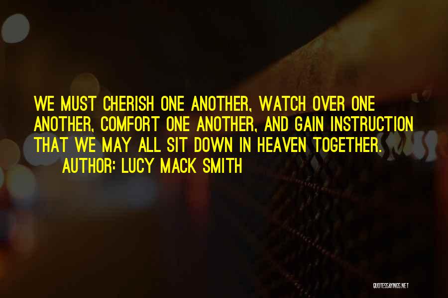 Lucy Mack Smith Quotes: We Must Cherish One Another, Watch Over One Another, Comfort One Another, And Gain Instruction That We May All Sit