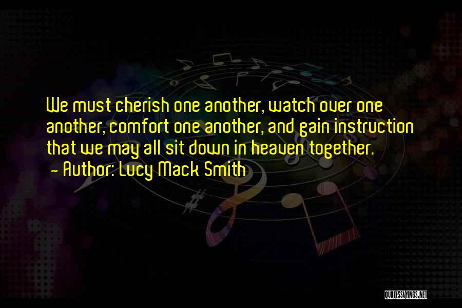 Lucy Mack Smith Quotes: We Must Cherish One Another, Watch Over One Another, Comfort One Another, And Gain Instruction That We May All Sit