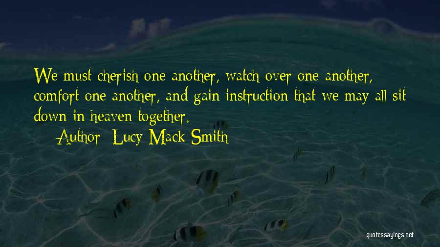Lucy Mack Smith Quotes: We Must Cherish One Another, Watch Over One Another, Comfort One Another, And Gain Instruction That We May All Sit