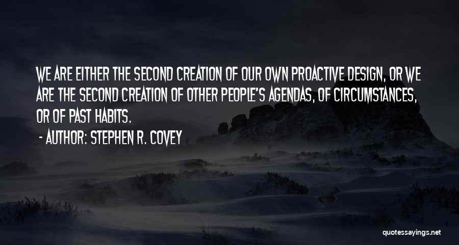 Stephen R. Covey Quotes: We Are Either The Second Creation Of Our Own Proactive Design, Or We Are The Second Creation Of Other People's